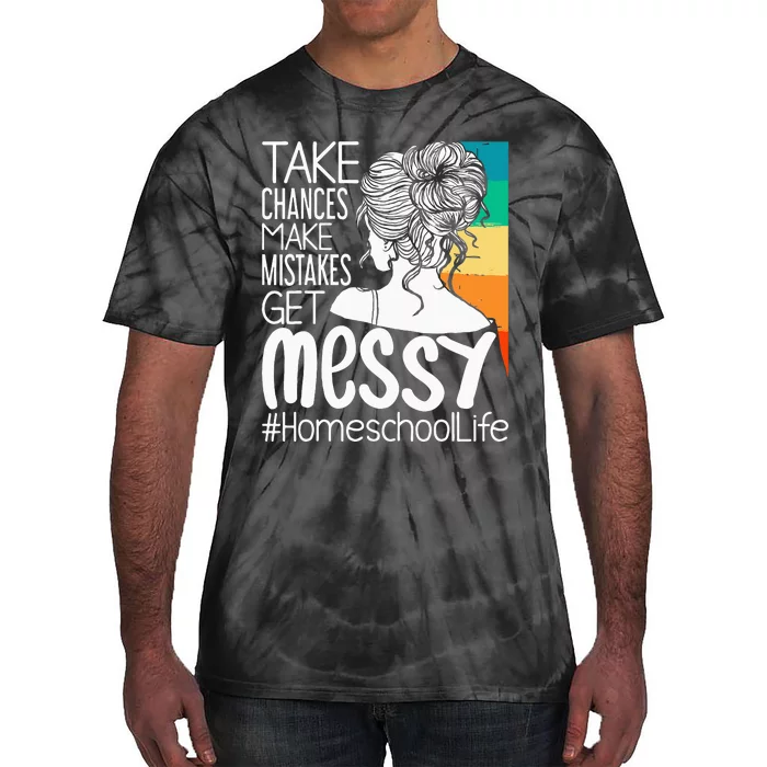 Take Chances Make Mistakes Get Messy Homeschool Life Mom Tie-Dye T-Shirt