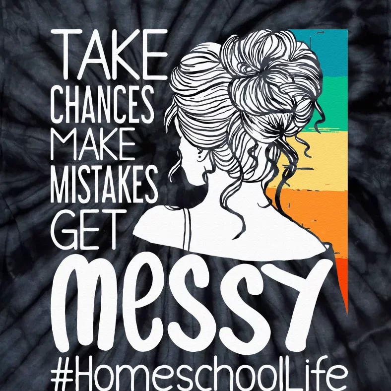 Take Chances Make Mistakes Get Messy Homeschool Life Mom Tie-Dye T-Shirt