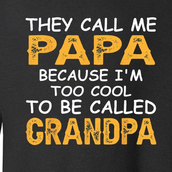 They Call Me Papa Because Im Too Cool To Be Grandpa Toddler Sweatshirt