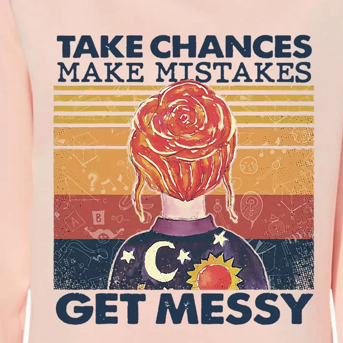 Take Chances Make Mistakes Get Messy Womens California Wash Sweatshirt