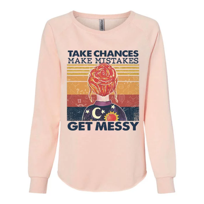 Take Chances Make Mistakes Get Messy Womens California Wash Sweatshirt