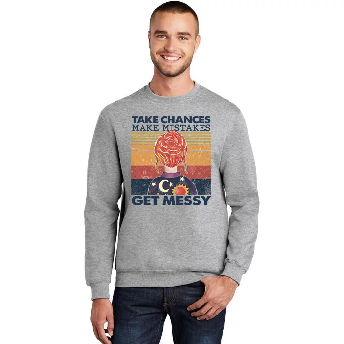 Take Chances Make Mistakes Get Messy Tall Sweatshirt