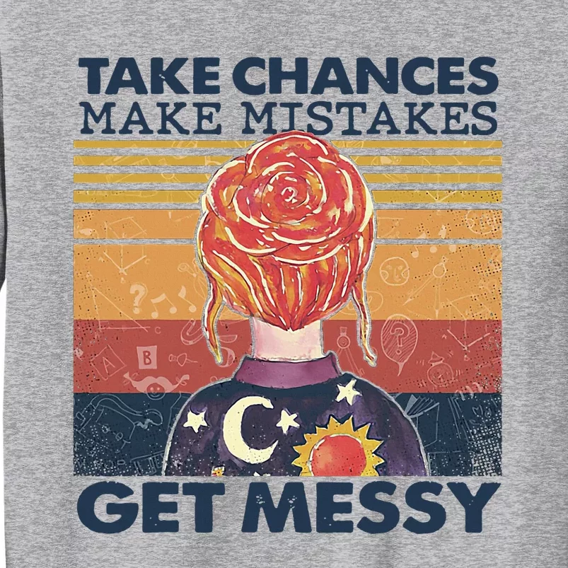 Take Chances Make Mistakes Get Messy Tall Sweatshirt