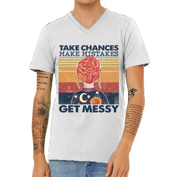 Take Chances Make Mistakes Get Messy V-Neck T-Shirt