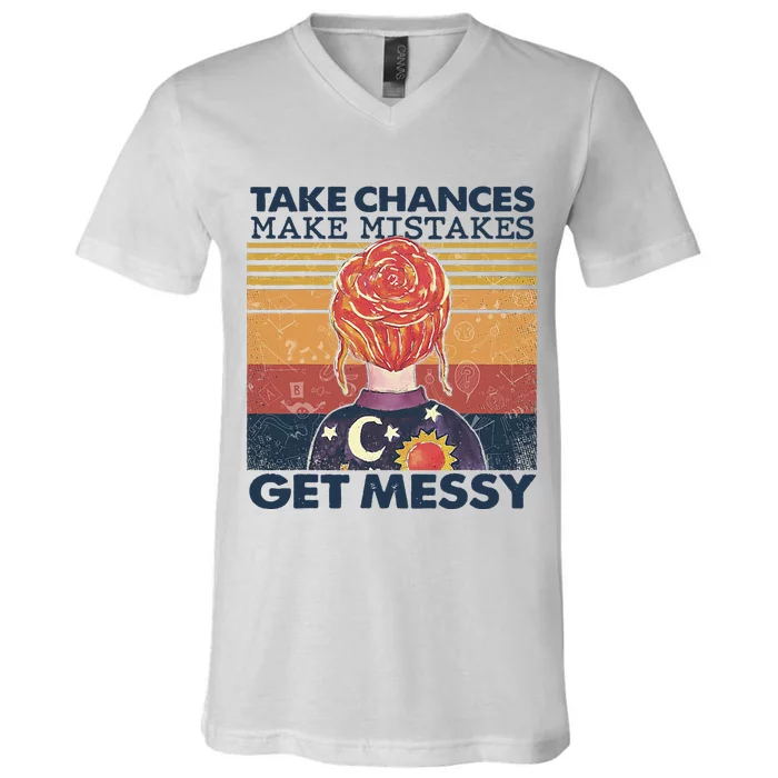 Take Chances Make Mistakes Get Messy V-Neck T-Shirt