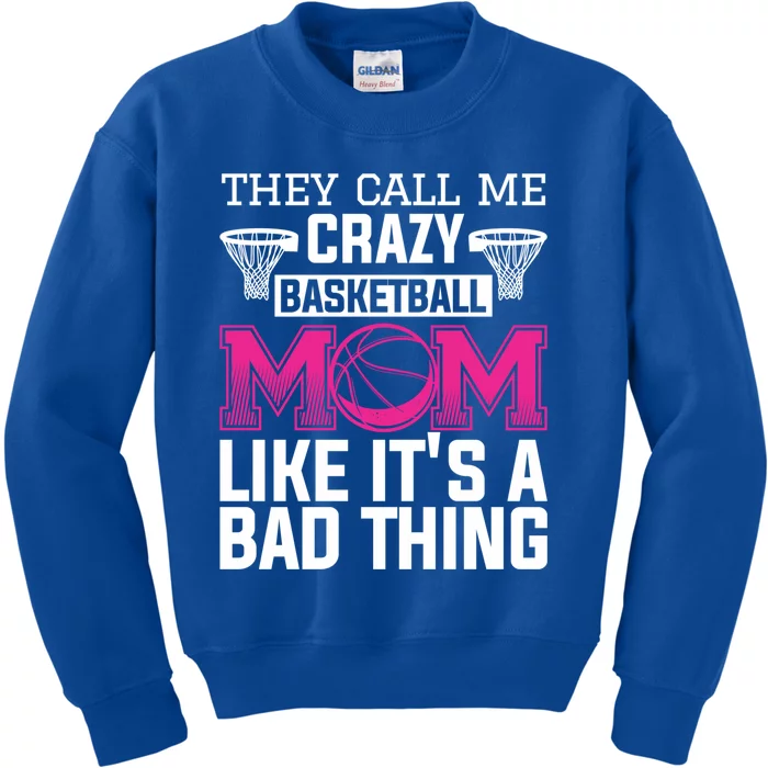 They Call Me Crazy Basketball Mom Like It's A Bad Thing Funny Gift Kids Sweatshirt