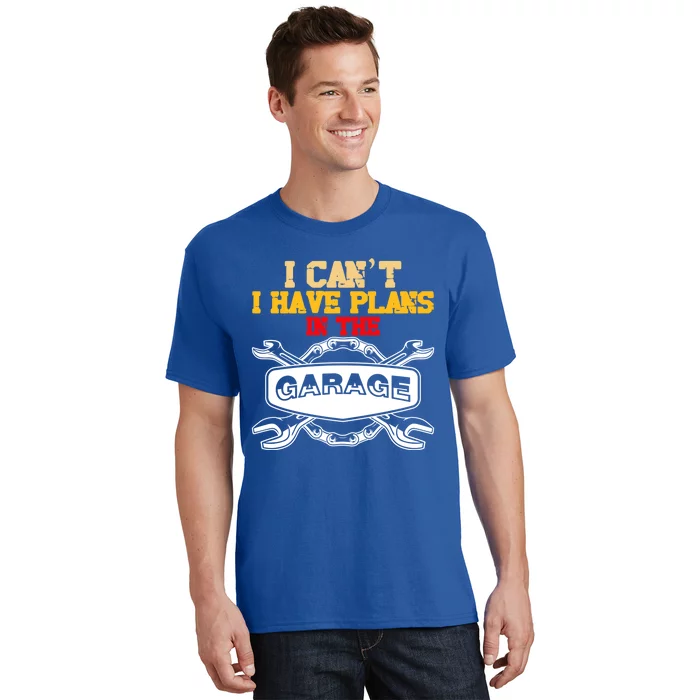 The Car Mechanic I Cant I Have Plans In The Garage Cute Gift T-Shirt