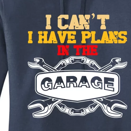 The Car Mechanic I Cant I Have Plans In The Garage Cute Gift Women's Pullover Hoodie