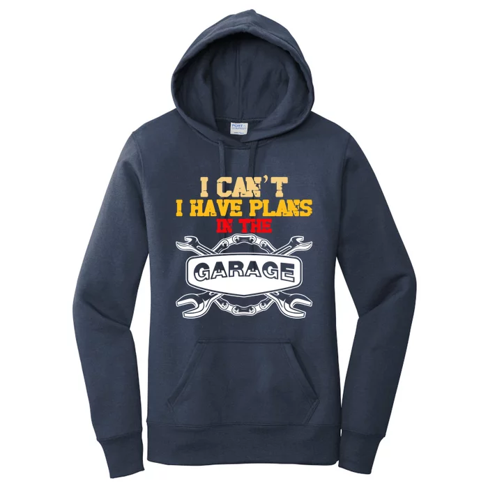 The Car Mechanic I Cant I Have Plans In The Garage Cute Gift Women's Pullover Hoodie