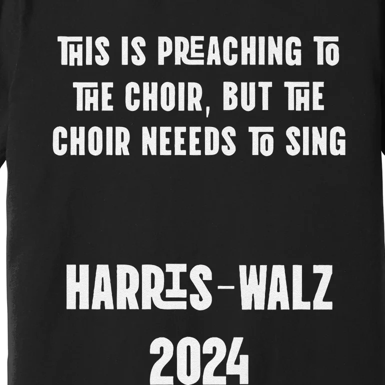 The Choir Needs To Sing Harris Walz Election 2024 Premium Premium T-Shirt