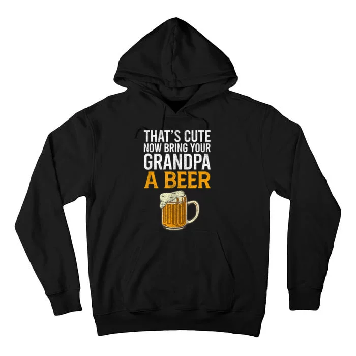 Thats Cute Now Bring Your Grandpa A Beer Tee Fathers Day Tall Hoodie