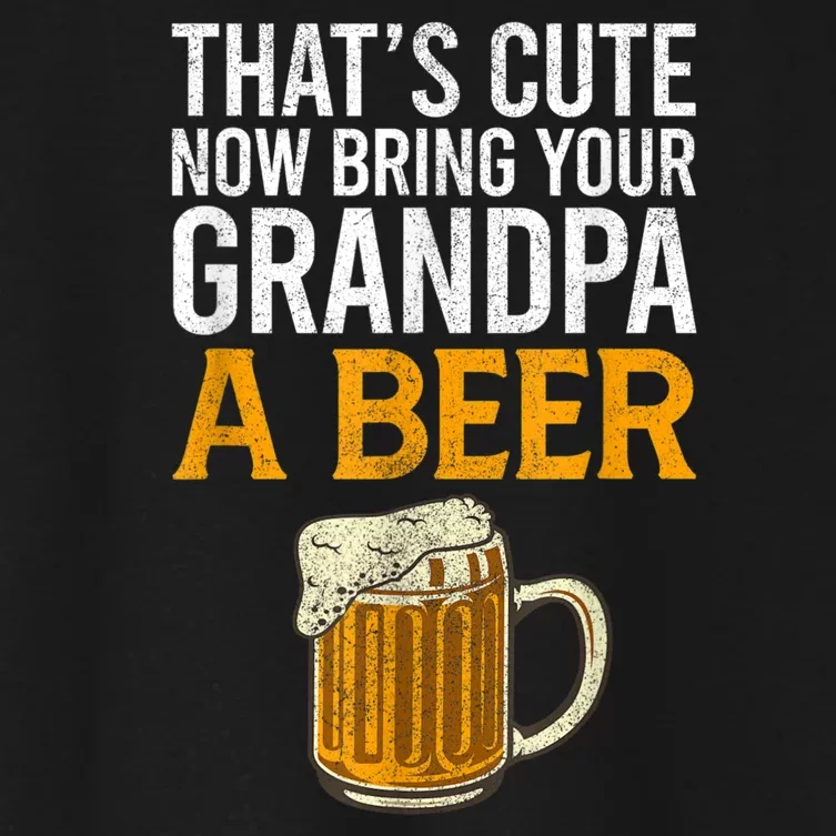 Thats Cute Now Bring Your Grandpa A Beer Tee Fathers Day Women's Crop Top Tee