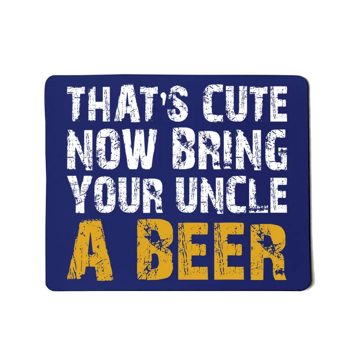 That's Cute Now Bring Your Uncle A Beer Shirt Father's Day Mousepad