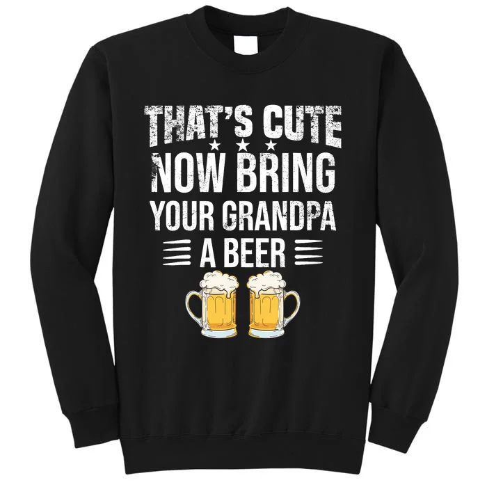 ThatS Cute Now Bring Your Grandpa A Beer Funny Beer Tall Sweatshirt