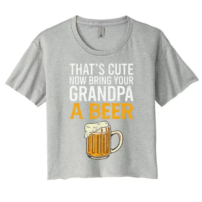 Thats Cute Now Bring Your Grandpa A Beer Tee Fathers Day Women's Crop Top Tee