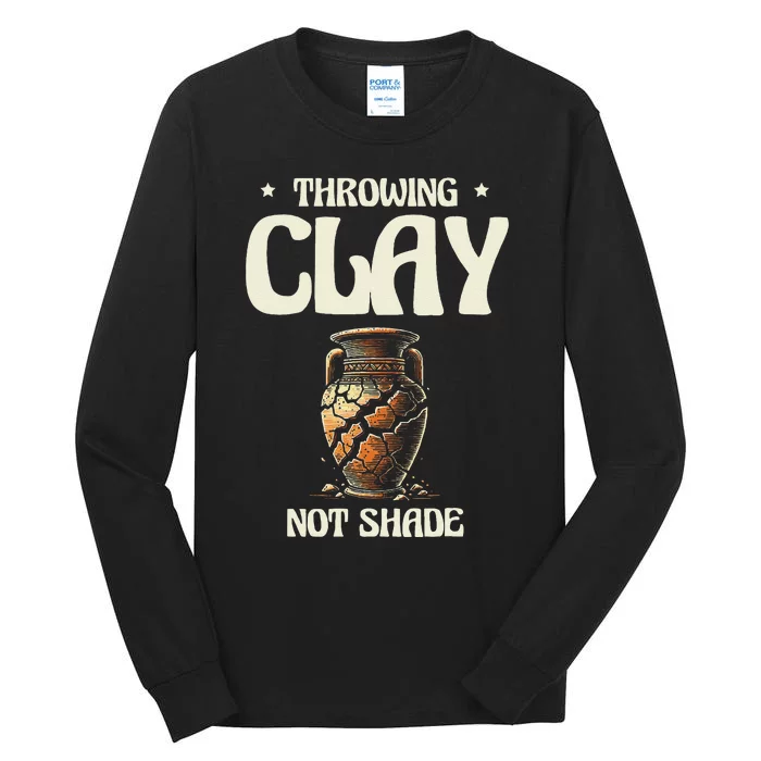 Throwing Clay Not Shade Ceramics Potter Kiln Pot Pottery Tall Long Sleeve T-Shirt