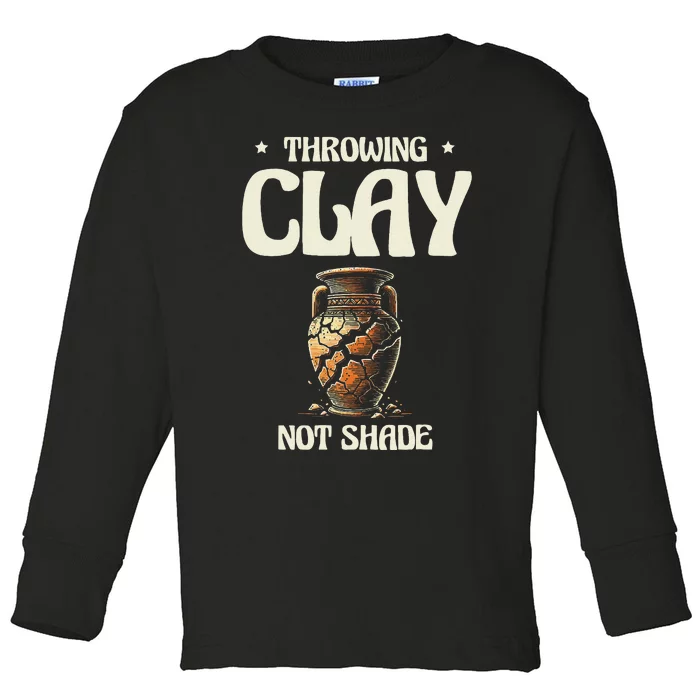 Throwing Clay Not Shade Ceramics Potter Kiln Pot Pottery Toddler Long Sleeve Shirt