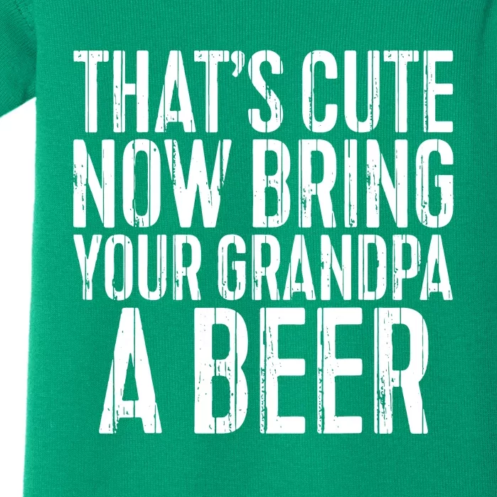 Thats Cute Now Bring Your Grandpa A Beer Baby Bodysuit