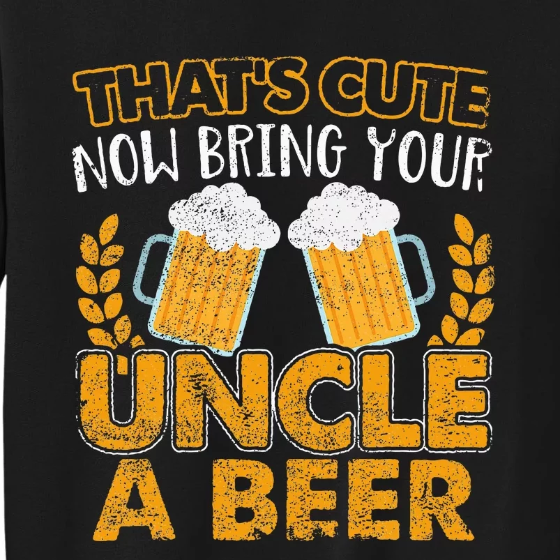 ThatS Cute Now Bring Your Uncle A Beer Design Sweatshirt