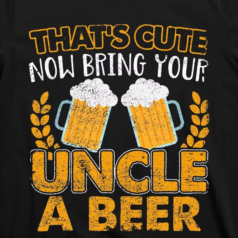 ThatS Cute Now Bring Your Uncle A Beer Design T-Shirt