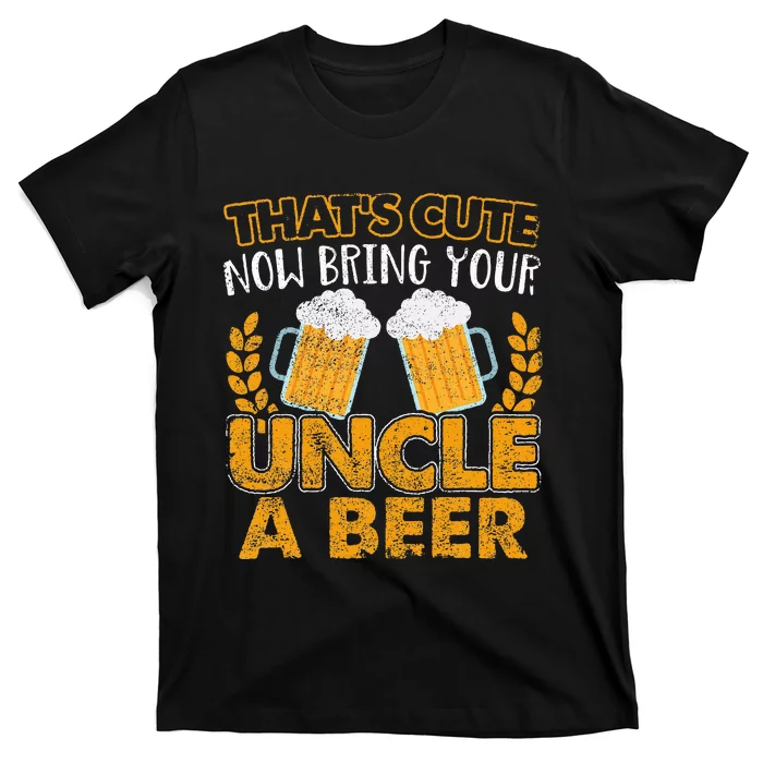 ThatS Cute Now Bring Your Uncle A Beer Design T-Shirt