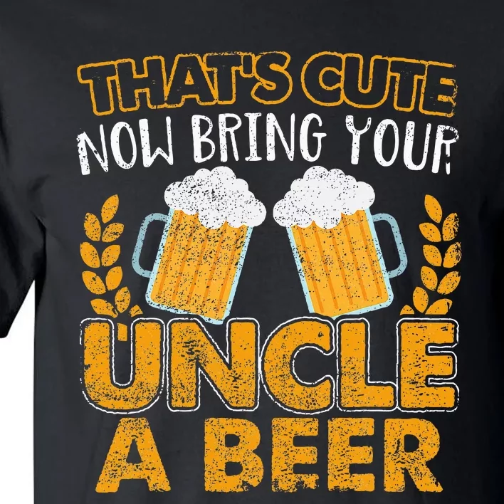 ThatS Cute Now Bring Your Uncle A Beer Design Tall T-Shirt