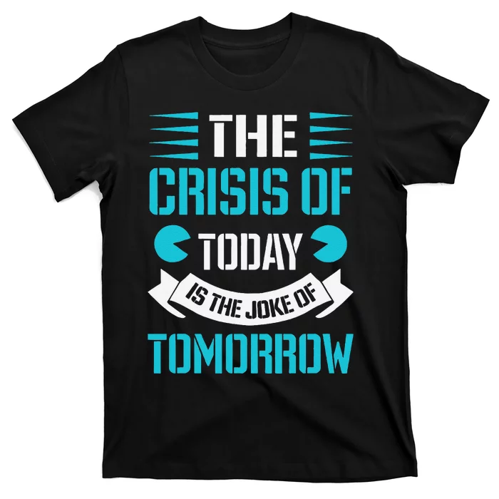 The Crisis Of Today Is The Joke Of Funny Design T-Shirt