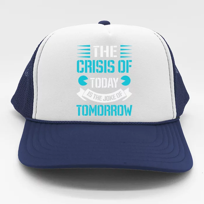 The Crisis Of Today Is The Joke Of Funny Design Trucker Hat