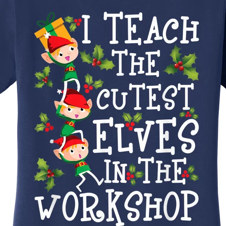 Teacher Christmas Presents I Teach The Cutest Elves Holiday Women's T-Shirt