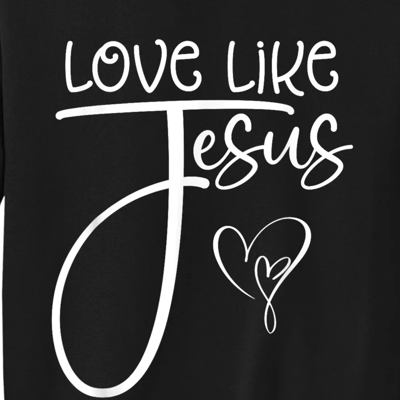 Trendy Christian Religious Love Like Jesus Sweatshirt