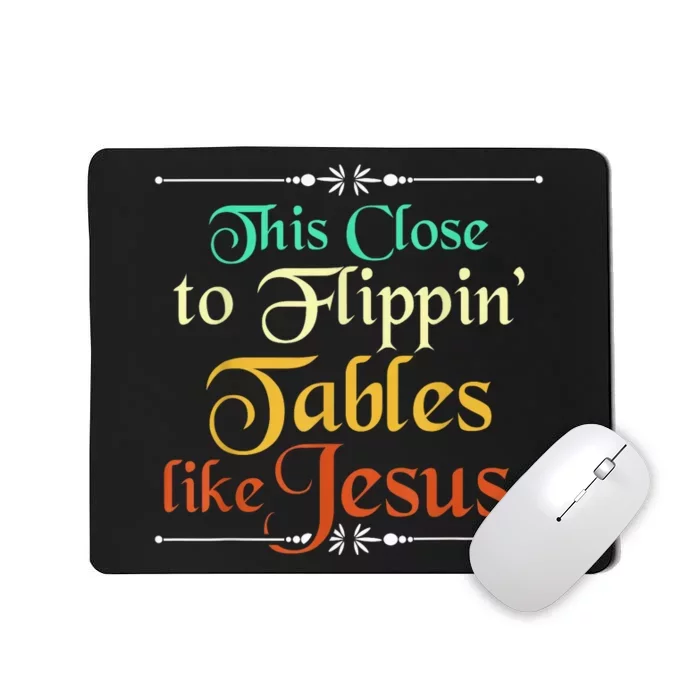 This Close to Flippin' Tables Like Jesus Christian Religious Mousepad