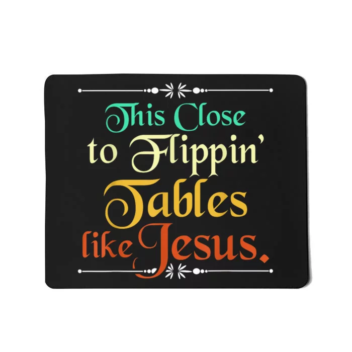 This Close to Flippin' Tables Like Jesus Christian Religious Mousepad