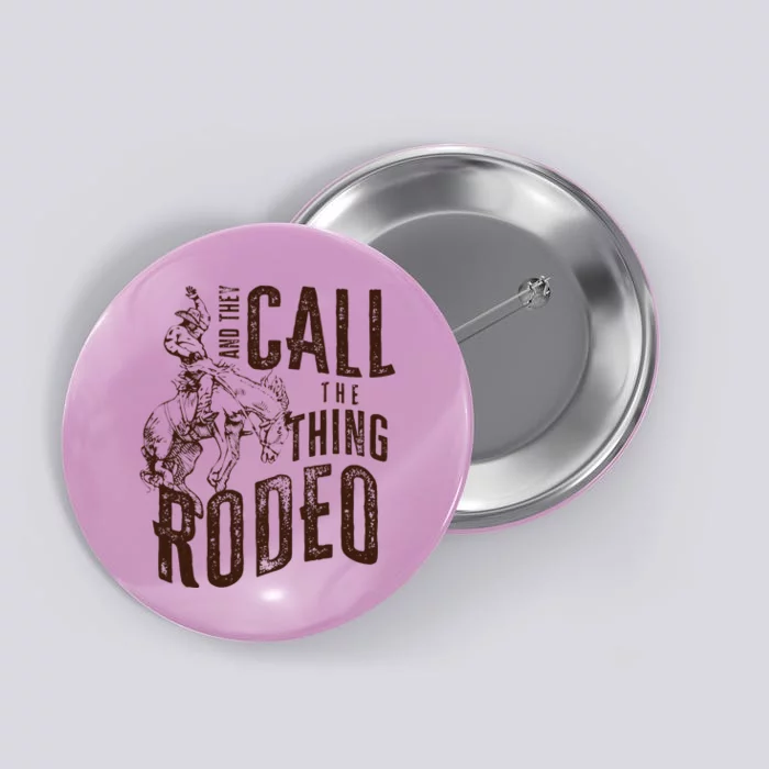 They Call The Thing Rodeo Retro Cowboy Cowgirl Western Button