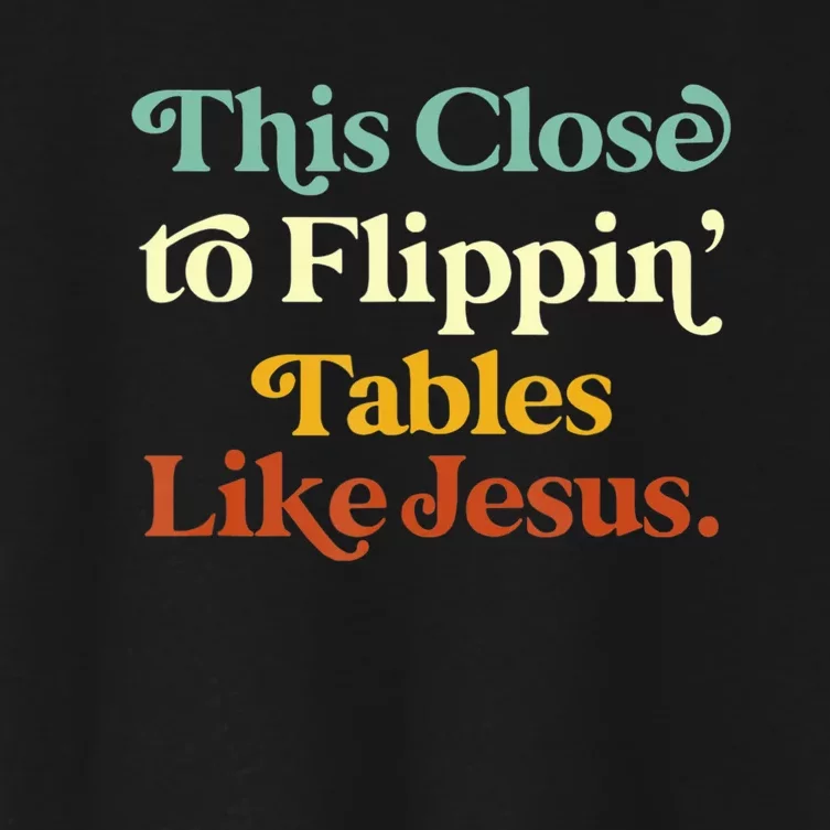 This Close To Flippin' Tables Like Jesus Women's Crop Top Tee