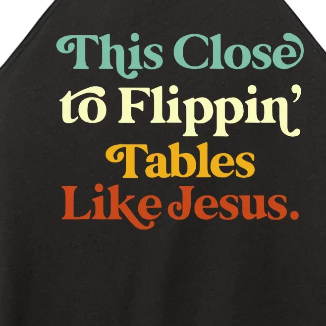 This Close To Flippin Tables Like Jesus Saying Women’s Perfect Tri Rocker Tank