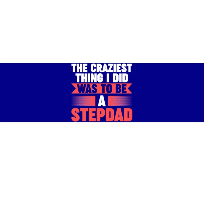 Then Craziest Thing I Did To Be A Stepdad Stepdad Cool Gift Bumper Sticker