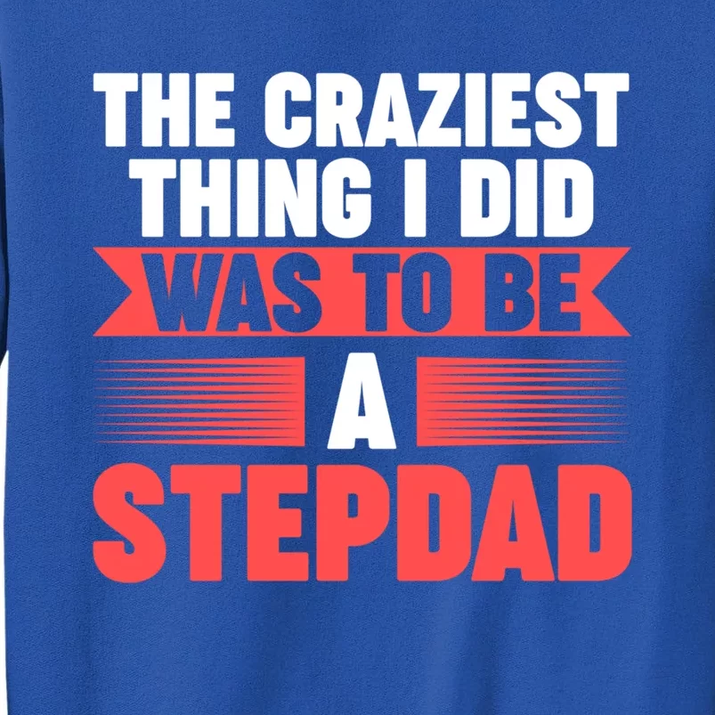 Then Craziest Thing I Did To Be A Stepdad Stepdad Cool Gift Tall Sweatshirt