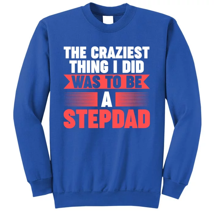 Then Craziest Thing I Did To Be A Stepdad Stepdad Cool Gift Tall Sweatshirt