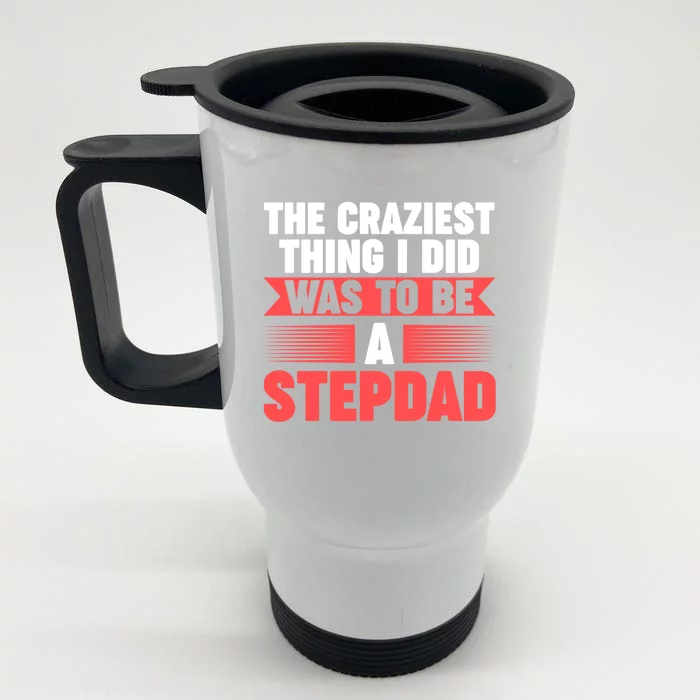 Then Craziest Thing I Did To Be A Stepdad Stepdad Cool Gift Front & Back Stainless Steel Travel Mug