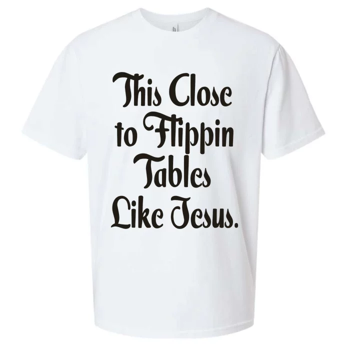 This Close To Flippin Tables Like Jesus Christian Sueded Cloud Jersey T-Shirt