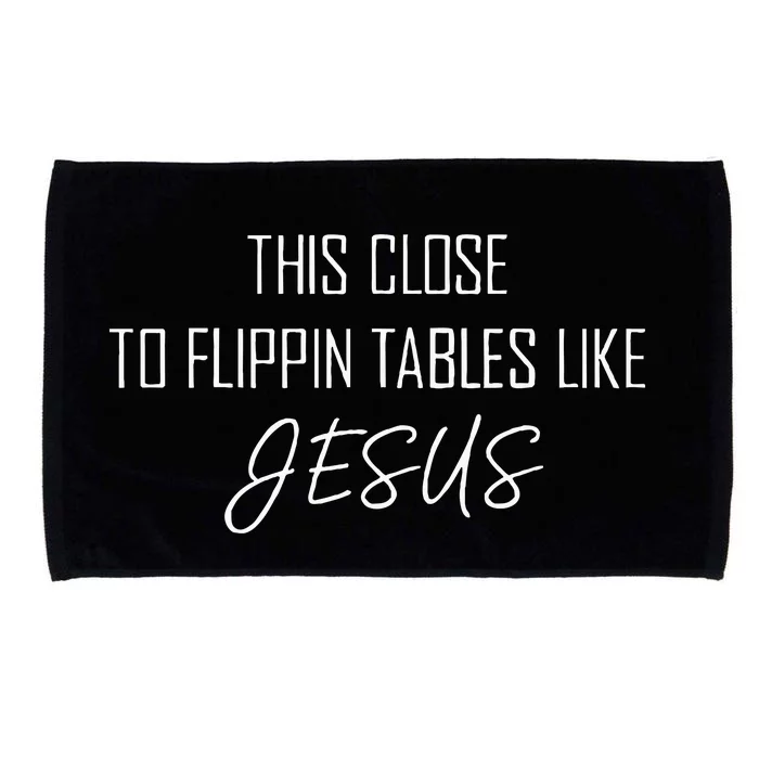 This Close To Flippin Tables Like Jesus Funny Microfiber Hand Towel