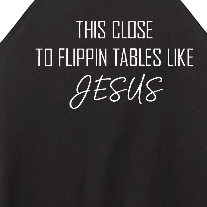 This Close To Flippin Tables Like Jesus Funny Women’s Perfect Tri Rocker Tank