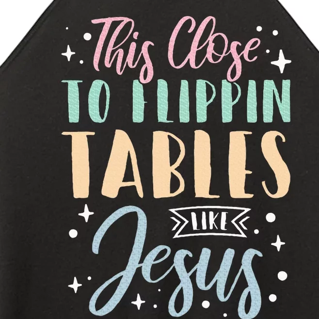 This Close To Flippin Tables Like Jesus Women’s Perfect Tri Rocker Tank