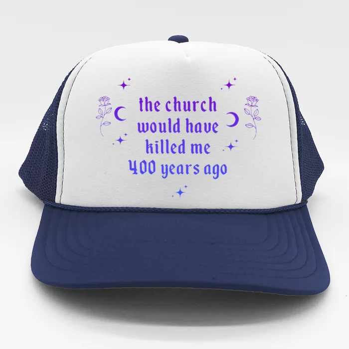 The Church Would Have Killed Me 400 Years Ago Apparel Trucker Hat