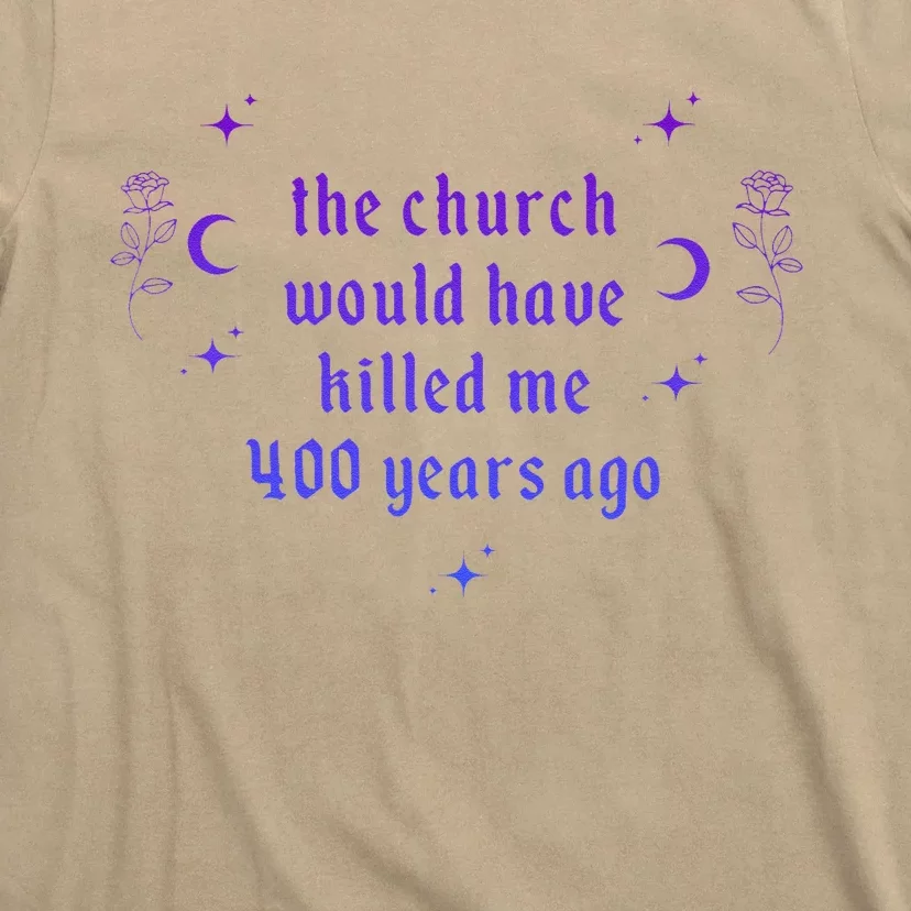 The Church Would Have Killed Me 400 Years Ago Apparel T-Shirt