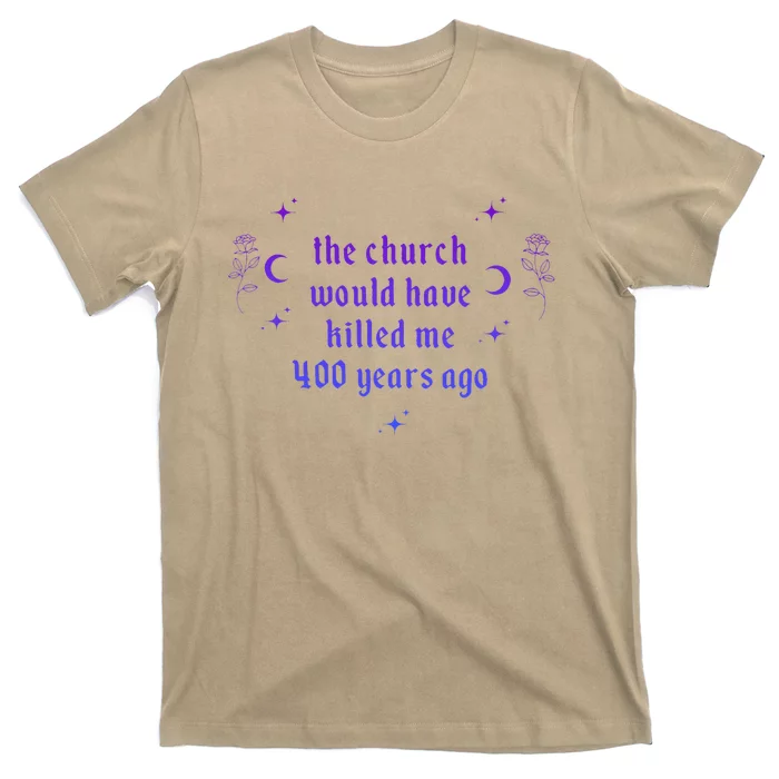 The Church Would Have Killed Me 400 Years Ago Apparel T-Shirt