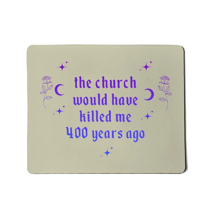 The Church Would Have Killed Me 400 Years Ago Apparel Mousepad