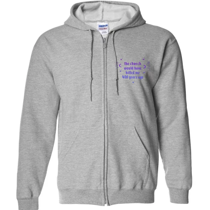 The Church Would Have Killed Me 400 Years Ago Apparel Full Zip Hoodie