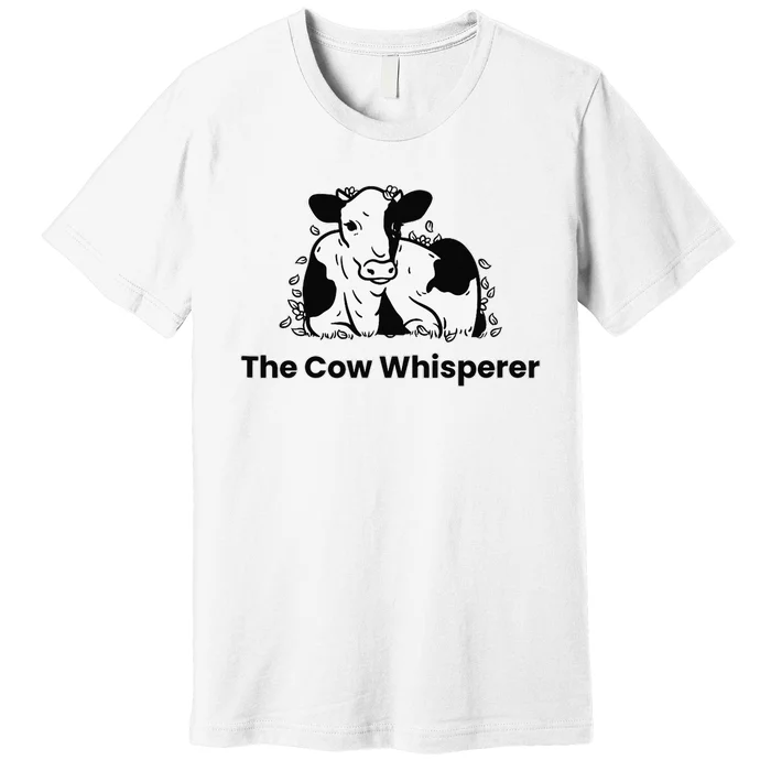 The Cow Whisperer Cute Cattle Farmer Rancher Cow Premium T-Shirt