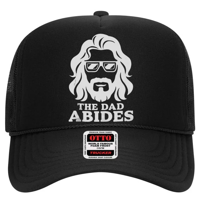 The Dad Abides Fathers Day And Daddy Birthday High Crown Mesh Trucker Hat